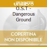 O.S.T - Dangerous Ground cd musicale di O.S.T