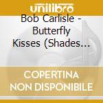 Bob Carlisle - Butterfly Kisses (Shades Of Grace) cd