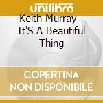 Keith Murray - It'S A Beautiful Thing cd musicale di MURRAY KEITH