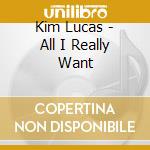 Kim Lucas - All I Really Want cd musicale di Kim Lucas