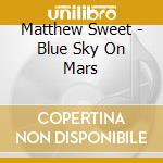 Matthew Sweet - Blue Sky On Mars cd