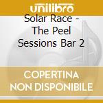 Solar Race - The Peel Sessions Bar 2