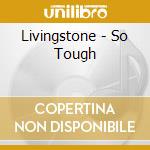Livingstone - So Tough cd musicale di Livingstone