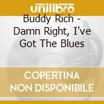 Buddy Rich - Damn Right, I've Got The Blues cd musicale di Buddy Rich