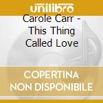 Carole Carr - This Thing Called Love cd