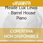 Meade Lux Lewis - Barrel House Piano cd musicale di Meade Lux Lewis