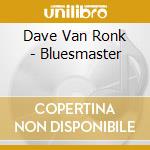 Dave Van Ronk - Bluesmaster cd