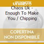 Chaos Uk - Enough To Make You / Chipping cd