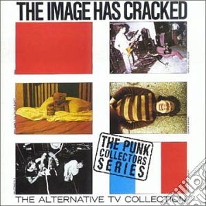 Alternative Tv - The Image Has Cracked cd musicale di Tv Alternative