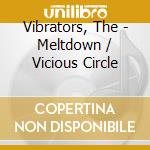 Vibrators, The - Meltdown / Vicious Circle cd musicale di VIBRATORS