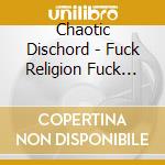 Chaotic Dischord - Fuck Religion Fuck Politics cd