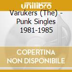 Varukers (The) - Punk Singles 1981-1985 cd musicale di Varukers (The)