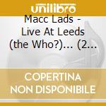 Macc Lads - Live At Leeds (the Who?)... (2 Cd) cd