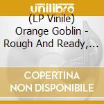 (LP Vinile) Orange Goblin - Rough And Ready, Live & Loud - 2Lp Orange Splatter Vinyl vinile