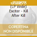 (LP Vinile) Exciter - Kill After Kill lp vinile