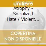 Atrophy - Socialized Hate / Violent By Nature (2 Cd) cd musicale