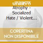 Atrophy - Socialized Hate / Violent By Nature (2 Cd) cd