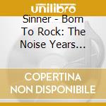 Sinner - Born To Rock: The Noise Years 1984-1987 (2 Cd) cd musicale