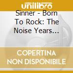Sinner - Born To Rock: The Noise Years 1984-1987 (2 Cd) cd