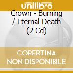 Crown - Burning / Eternal Death (2 Cd) cd