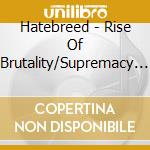 Hatebreed - Rise Of Brutality/Supremacy (2 Cd) cd