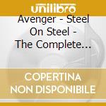 Avenger - Steel On Steel - The Complete Aveneger Recordings (3 Cd) cd musicale
