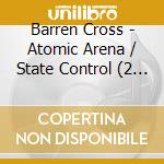 Barren Cross - Atomic Arena / State Control (2 Cd) cd