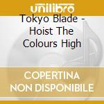 Tokyo Blade - Hoist The Colours High cd