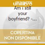 Am i still your boyfriend? - expanded ed cd musicale di Switch