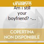 Am i still your boyfriend? - expanded ed cd