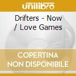 Drifters - Now / Love Games cd musicale di DRIFTERS