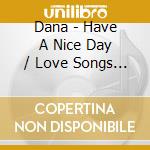Dana - Have A Nice Day / Love Songs (2 Cd) cd