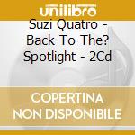 Suzi Quatro - Back To The? Spotlight - 2Cd cd