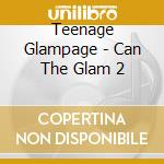 Teenage Glampage - Can The Glam 2 cd
