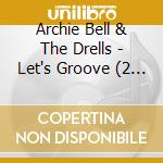 Archie Bell & The Drells - Let's Groove (2 Cd) cd musicale di Archie Bell & The Drells
