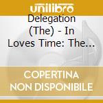 Delegation (The) - In Loves Time: The Delegation Story 1976-1983 (2 Cd) cd musicale di Delegation
