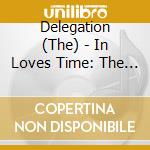 Delegation (The) - In Loves Time: The Delegation Story 1976-1983 (2 Cd) cd