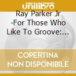 Ray Parker Jr -For Those Who Like To Groove: The Essential Ray Parker Jr. & Raydio (2 Cd) cd