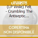 (LP Vinile) Felt - Crumbling The Antiseptic Beauty: Remastered Vinyl Boxset (Cd+7'') vinile
