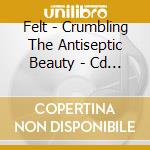 Felt - Crumbling The Antiseptic Beauty - Cd Edition cd