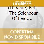 (LP Vinile) Felt - The Splendour Of Fear: Remastered Vinyl Boxset (Cd+7'') vinile