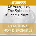 (LP Vinile) Felt - The Splendour Of Fear: Deluxe Remastered Gatefold Sleeve Vinyl Edition lp vinile di Felt