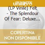 (LP Vinile) Felt - The Splendour Of Fear: Deluxe Remastered Gatefold Sleeve Vinyl Edition vinile