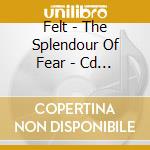 Felt - The Splendour Of Fear - Cd Edition cd