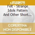 Felt - Strange Idols Pattern And Other Short Stories - Cd Edition cd