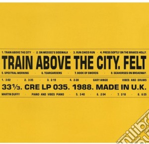(LP Vinile) Felt - Train Above The City (Deluxe) lp vinile di Felt