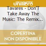 Tavares - Don'T Take Away The Music: The Remix Project cd
