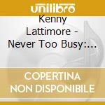 Kenny Lattimore - Never Too Busy: The Anthology (2 Cd) cd