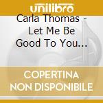 Carla Thomas - Let Me Be Good To You - The Atlantic & Stax Recordings (1960-1968) (4 Cd) cd musicale