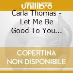 Carla Thomas - Let Me Be Good To You - The Atlantic & Stax Recordings (1960-1968) (4 Cd) cd